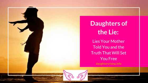 Daughters of the Lie: ( Patriarchal) Lies Your Mother Told You and the Truth That Will Set You Free