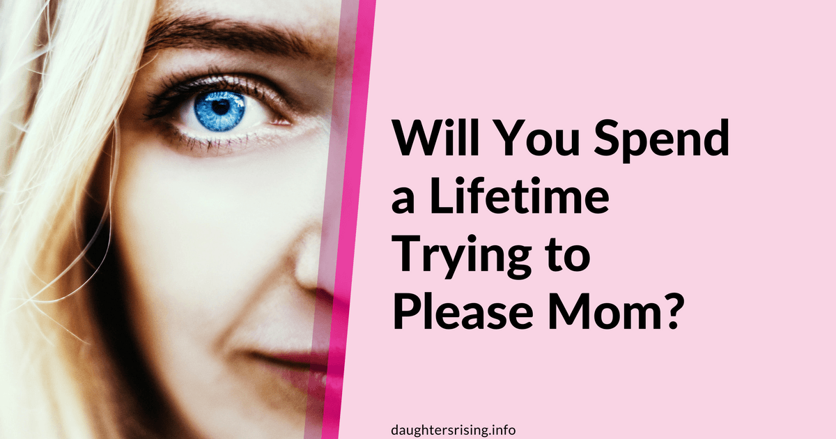 Will You Spend A Lifetime Trying To Please Mom?